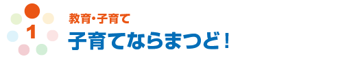 教育・子育て　子育てならまつど！