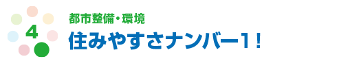 都市整備・環境　住みやすさナンバー1！